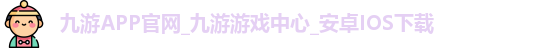 九游APP官网_九游游戏中心_安卓IOS下载